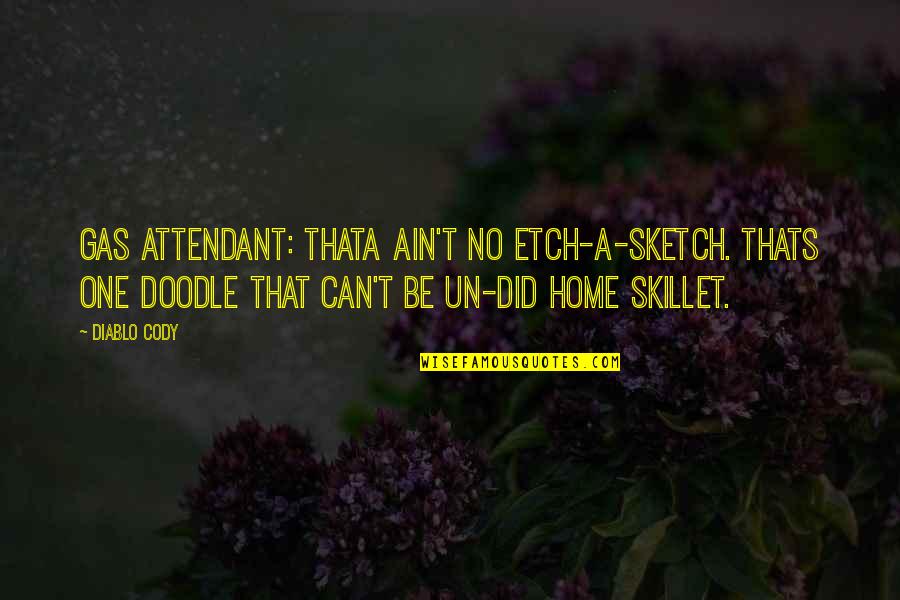 Involving Everyone Quotes By Diablo Cody: Gas Attendant: Thata ain't no etch-a-sketch. Thats one
