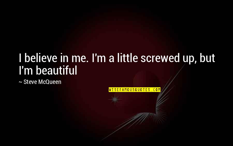 Involving Everyone Quotes By Steve McQueen: I believe in me. I'm a little screwed