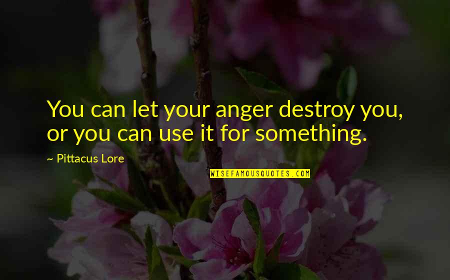Involving Students In Learning Quotes By Pittacus Lore: You can let your anger destroy you, or