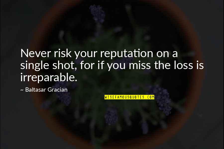 Invoquer Signification Quotes By Baltasar Gracian: Never risk your reputation on a single shot, Invoquer Signification Quotes By Baltasar Gracian: Never risk your reputation on a single shot,