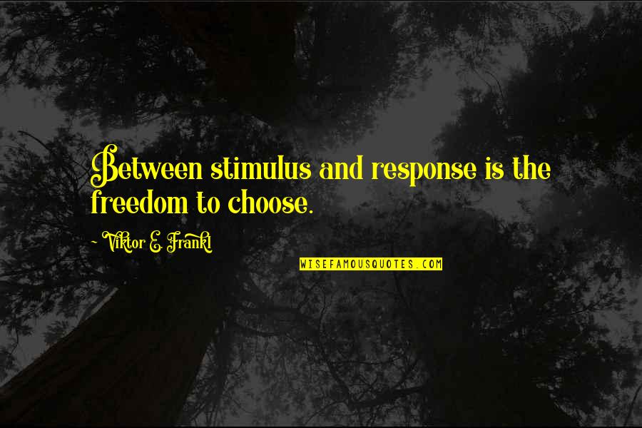 Invoquer Signification Quotes By Viktor E. Frankl: Between stimulus and response is the freedom to Invoquer Signification Quotes By Viktor E. Frankl: Between stimulus and response is the freedom to