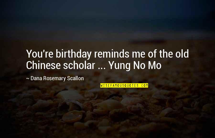 Invovle Quotes By Dana Rosemary Scallon: You're birthday reminds me of the old Chinese