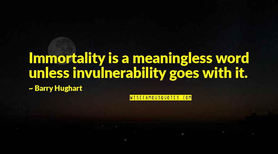 Invulnerability Quotes By Barry Hughart: Immortality is a meaningless word unless invulnerability goes