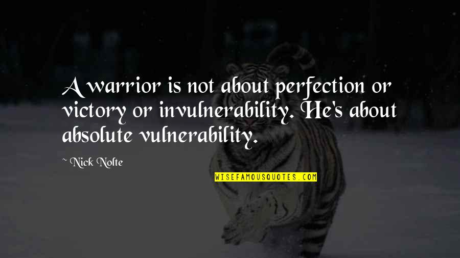 Invulnerability Quotes By Nick Nolte: A warrior is not about perfection or victory