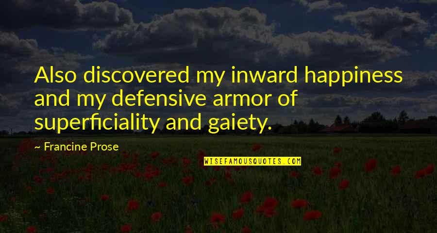 Inward Happiness Quotes By Francine Prose: Also discovered my inward happiness and my defensive