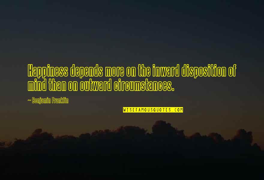 Inward Outward Quotes By Benjamin Franklin: Happiness depends more on the inward disposition of Inward Outward Quotes By Benjamin Franklin: Happiness depends more on the inward disposition of