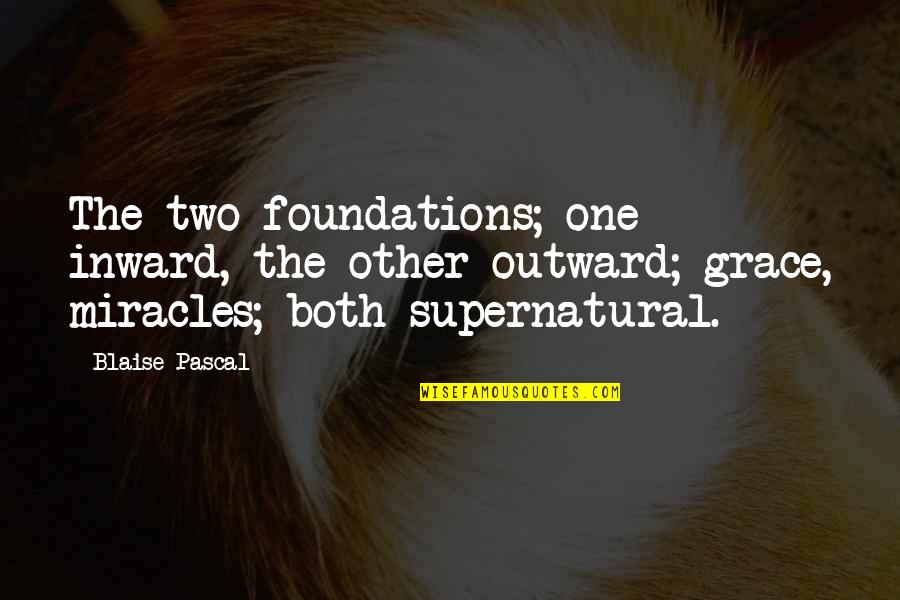 Inward Outward Quotes By Blaise Pascal: The two foundations; one inward, the other outward; Inward Outward Quotes By Blaise Pascal: The two foundations; one inward, the other outward;