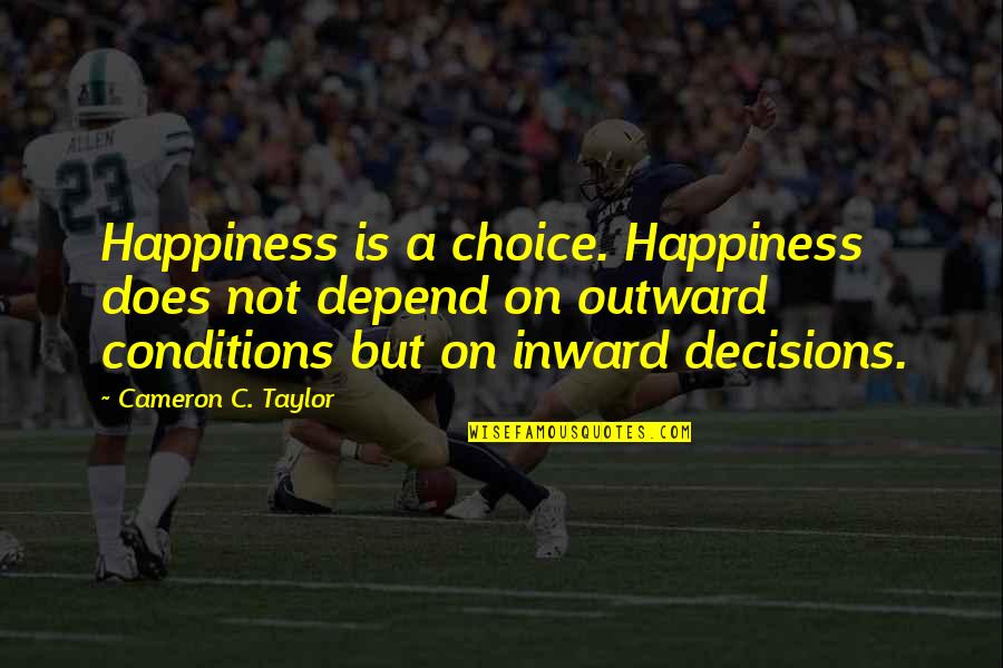 Inward Outward Quotes By Cameron C. Taylor: Happiness is a choice. Happiness does not depend Inward Outward Quotes By Cameron C. Taylor: Happiness is a choice. Happiness does not depend