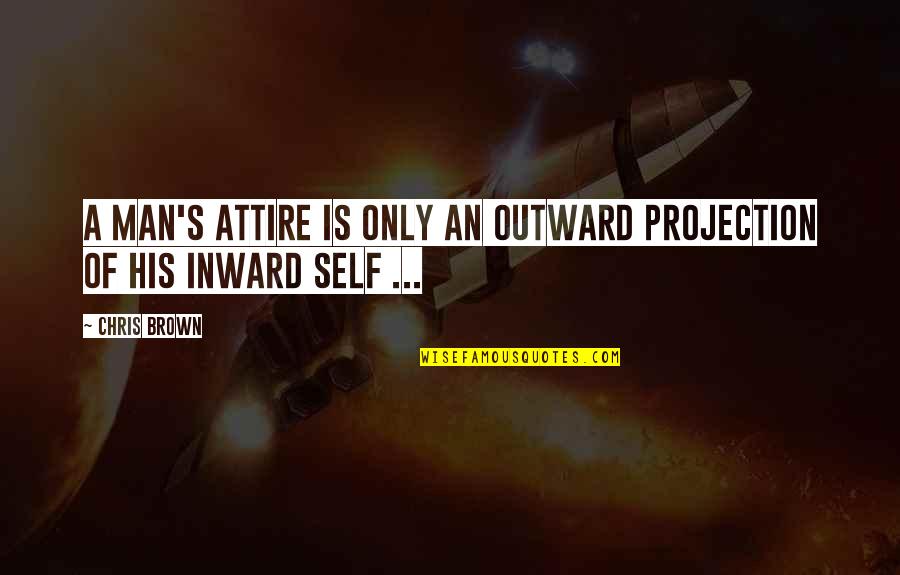 Inward Outward Quotes By Chris Brown: A man's attire is only an outward projection