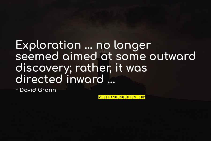 Inward Outward Quotes By David Grann: Exploration ... no longer seemed aimed at some Inward Outward Quotes By David Grann: Exploration ... no longer seemed aimed at some