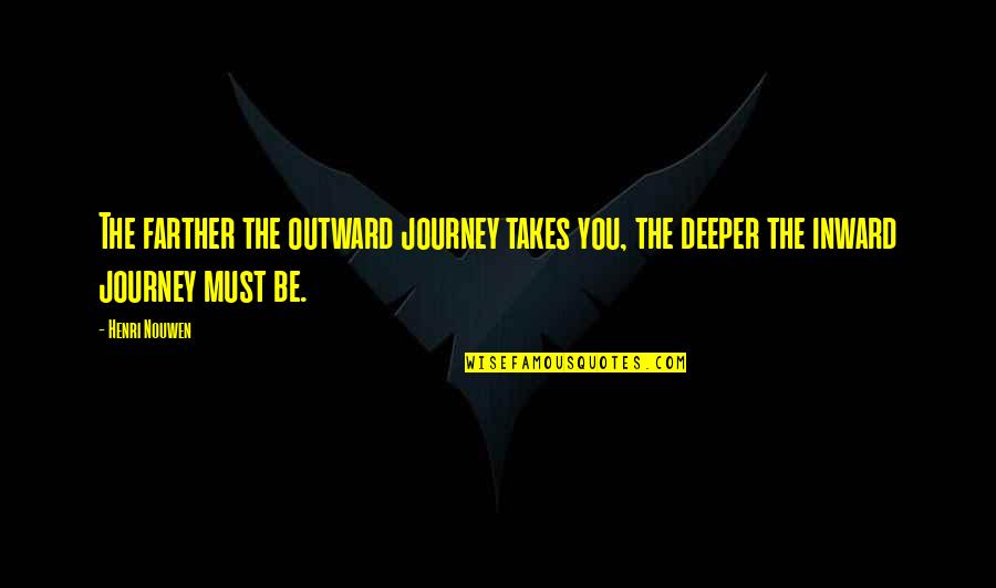 Inward Outward Quotes By Henri Nouwen: The farther the outward journey takes you, the
