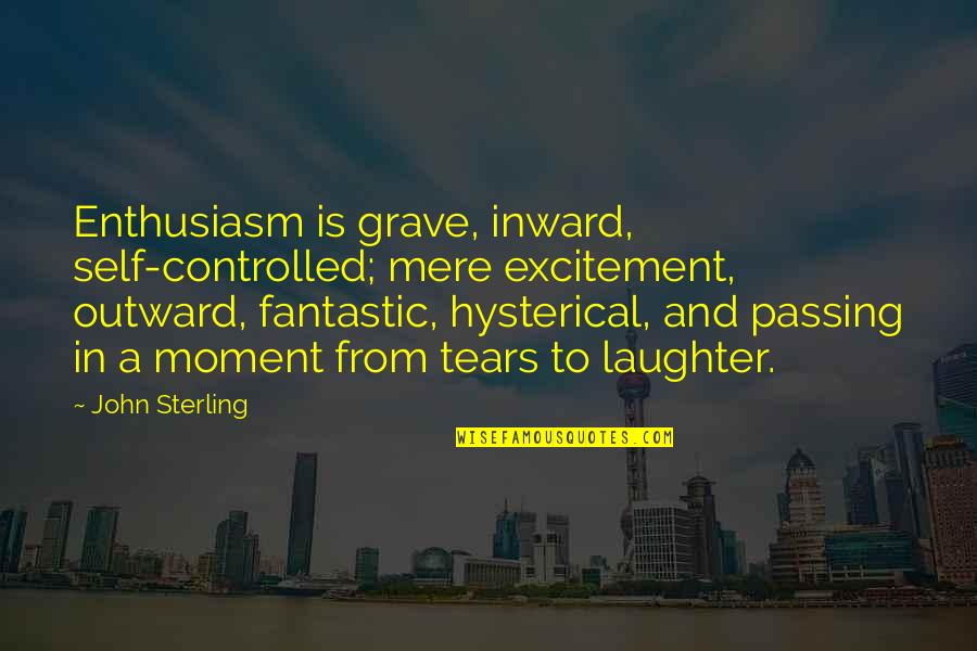 Inward Outward Quotes By John Sterling: Enthusiasm is grave, inward, self-controlled; mere excitement, outward, Inward Outward Quotes By John Sterling: Enthusiasm is grave, inward, self-controlled; mere excitement, outward,