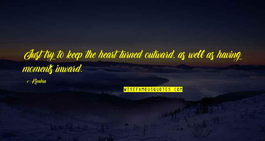 Inward Outward Quotes By Kimbra: Just try to keep the heart turned outward,