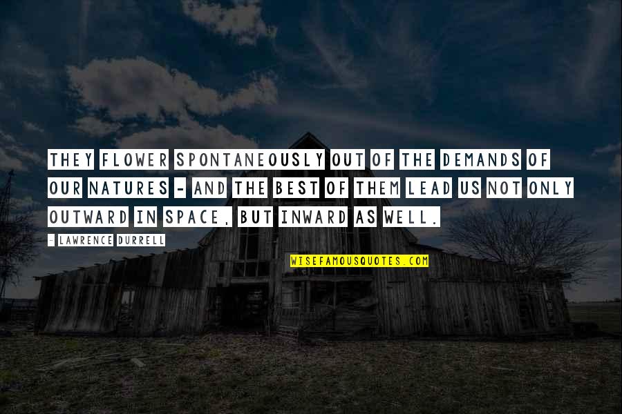 Inward Outward Quotes By Lawrence Durrell: They flower spontaneously out of the demands of Inward Outward Quotes By Lawrence Durrell: They flower spontaneously out of the demands of