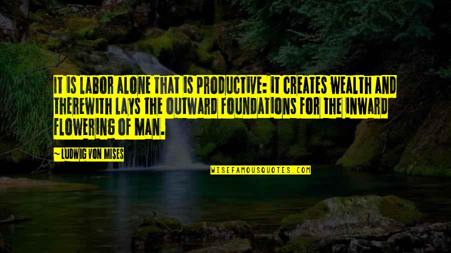 Inward Outward Quotes By Ludwig Von Mises: It is labor alone that is productive: it Inward Outward Quotes By Ludwig Von Mises: It is labor alone that is productive: it