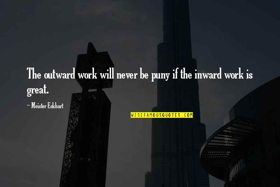 Inward Outward Quotes By Meister Eckhart: The outward work will never be puny if Inward Outward Quotes By Meister Eckhart: The outward work will never be puny if