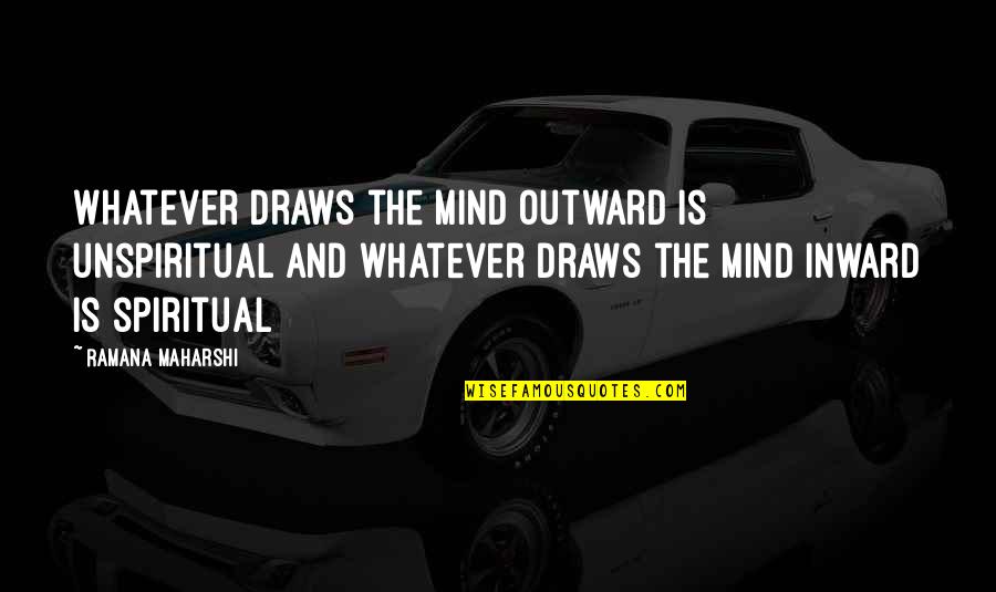 Inward Outward Quotes By Ramana Maharshi: Whatever draws the mind outward is unspiritual and Inward Outward Quotes By Ramana Maharshi: Whatever draws the mind outward is unspiritual and