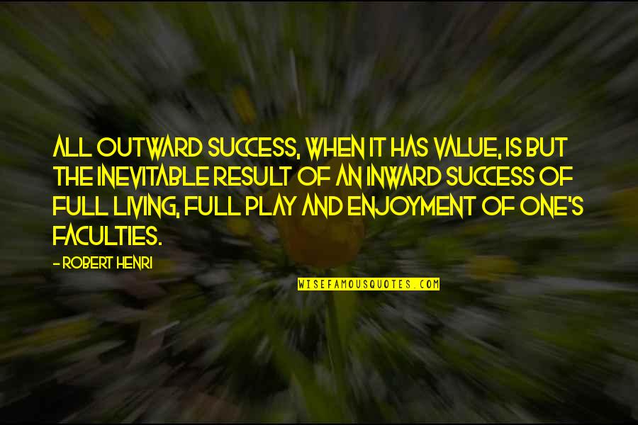 Inward Outward Quotes By Robert Henri: All outward success, when it has value, is Inward Outward Quotes By Robert Henri: All outward success, when it has value, is