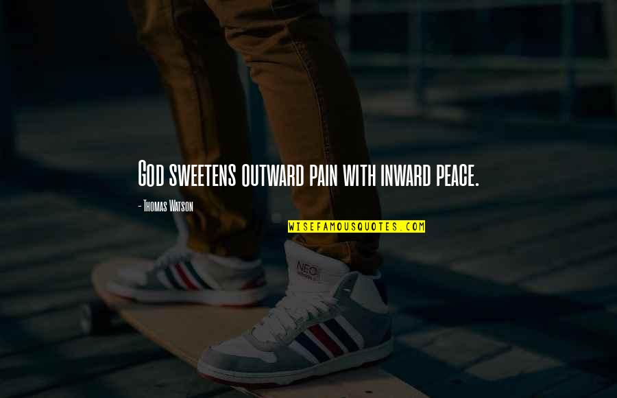 Inward Outward Quotes By Thomas Watson: God sweetens outward pain with inward peace. Inward Outward Quotes By Thomas Watson: God sweetens outward pain with inward peace.