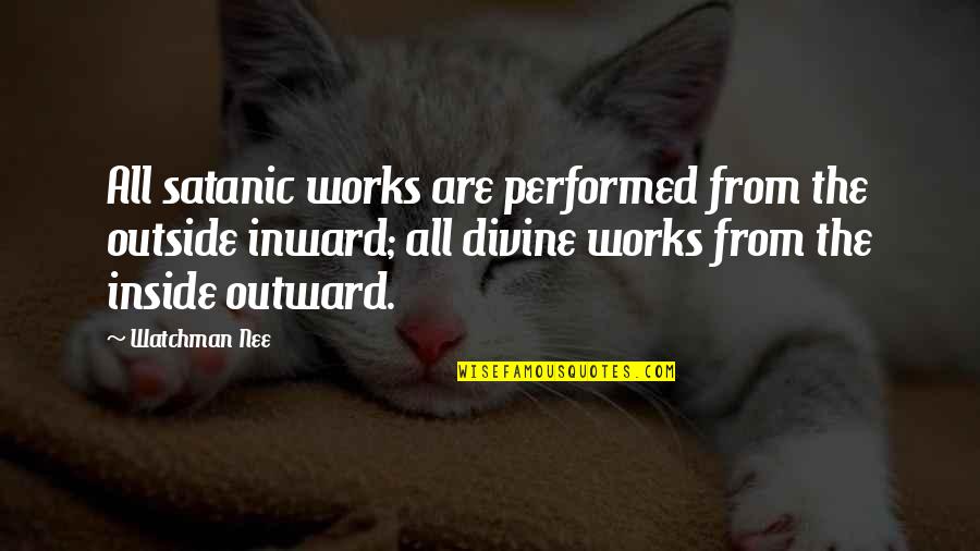 Inward Outward Quotes By Watchman Nee: All satanic works are performed from the outside Inward Outward Quotes By Watchman Nee: All satanic works are performed from the outside