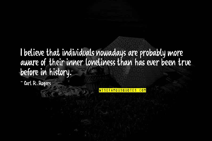 Inward Strength Quotes By Carl R. Rogers: I believe that individuals nowadays are probably more