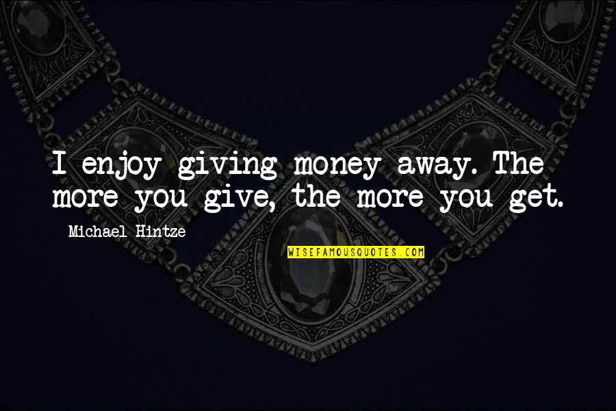 Inxs Lyric Quotes By Michael Hintze: I enjoy giving money away. The more you