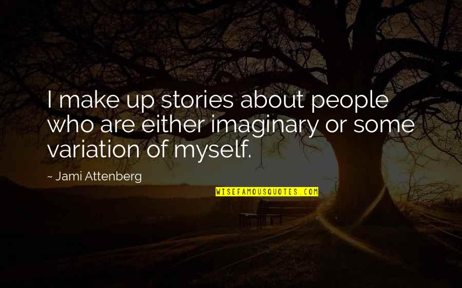 Inyama Zinka Quotes By Jami Attenberg: I make up stories about people who are Inyama Zinka Quotes By Jami Attenberg: I make up stories about people who are