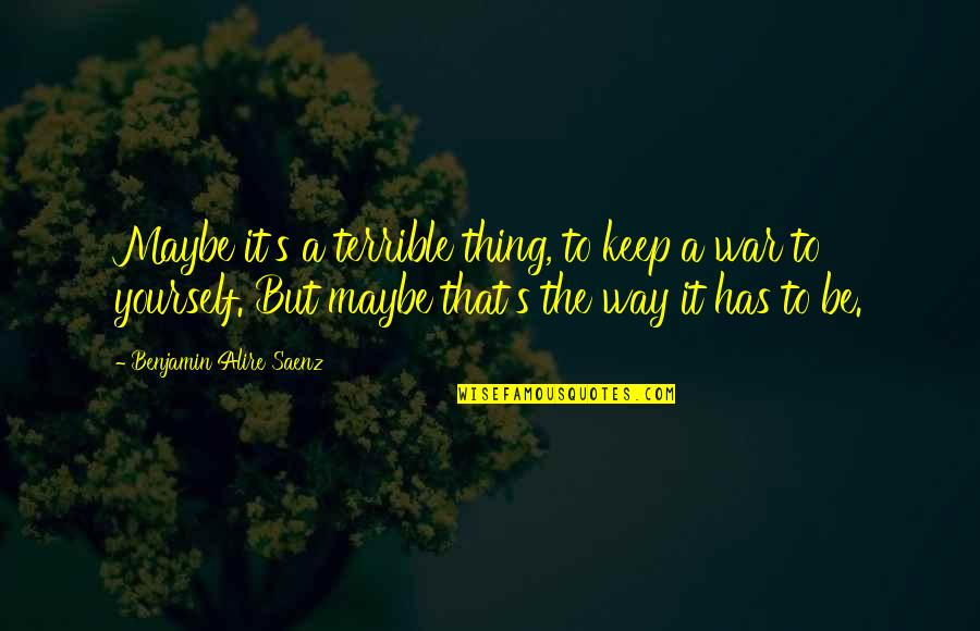Inyass Quotes By Benjamin Alire Saenz: Maybe it's a terrible thing, to keep a