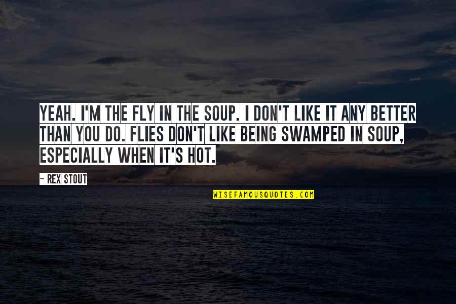 Inyeccion De Plastico Quotes By Rex Stout: Yeah. I'm the fly in the soup. I Inyeccion De Plastico Quotes By Rex Stout: Yeah. I'm the fly in the soup. I