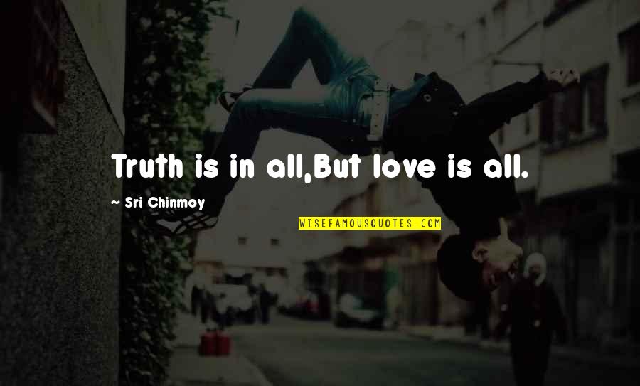 Inyectado Intraperitoneal Quotes By Sri Chinmoy: Truth is in all,But love is all.