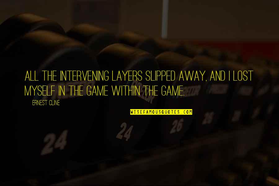 Inyectadoras Quotes By Ernest Cline: All the intervening layers slipped away, and I