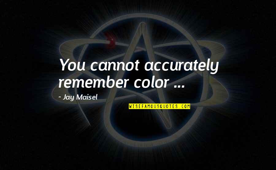 Inyectadoras Quotes By Jay Maisel: You cannot accurately remember color ... Inyectadoras Quotes By Jay Maisel: You cannot accurately remember color ...