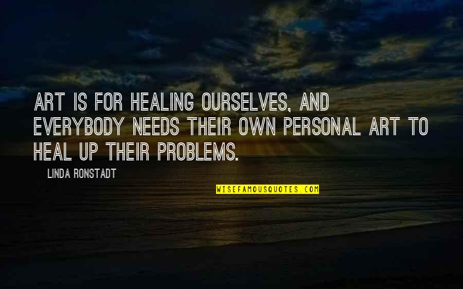 Inyectadoras Quotes By Linda Ronstadt: Art is for healing ourselves, and everybody needs Inyectadoras Quotes By Linda Ronstadt: Art is for healing ourselves, and everybody needs