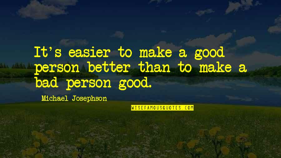 Inyectadoras Quotes By Michael Josephson: It's easier to make a good person better Inyectadoras Quotes By Michael Josephson: It's easier to make a good person better