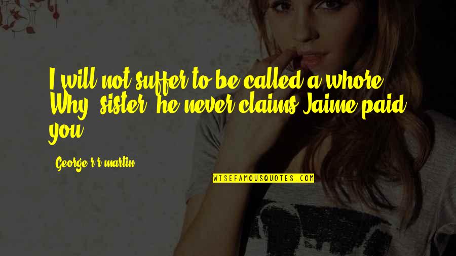Inyectar Aire Quotes By George R R Martin: I will not suffer to be called a Inyectar Aire Quotes By George R R Martin: I will not suffer to be called a