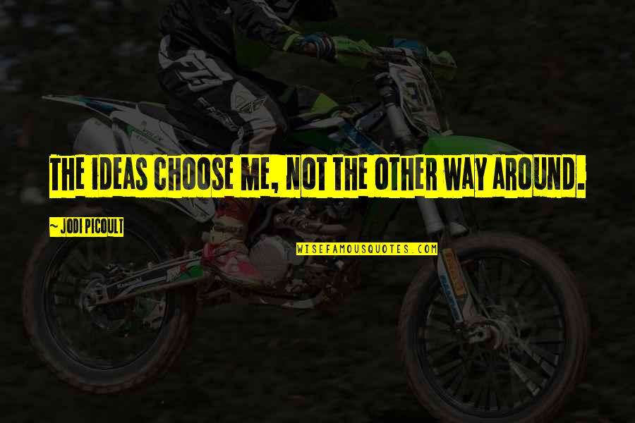 Inyectar Aire Quotes By Jodi Picoult: The ideas choose me, not the other way Inyectar Aire Quotes By Jodi Picoult: The ideas choose me, not the other way