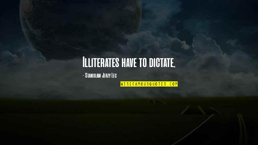Inyectar Aire Quotes By Stanislaw Jerzy Lec: Illiterates have to dictate. Inyectar Aire Quotes By Stanislaw Jerzy Lec: Illiterates have to dictate.