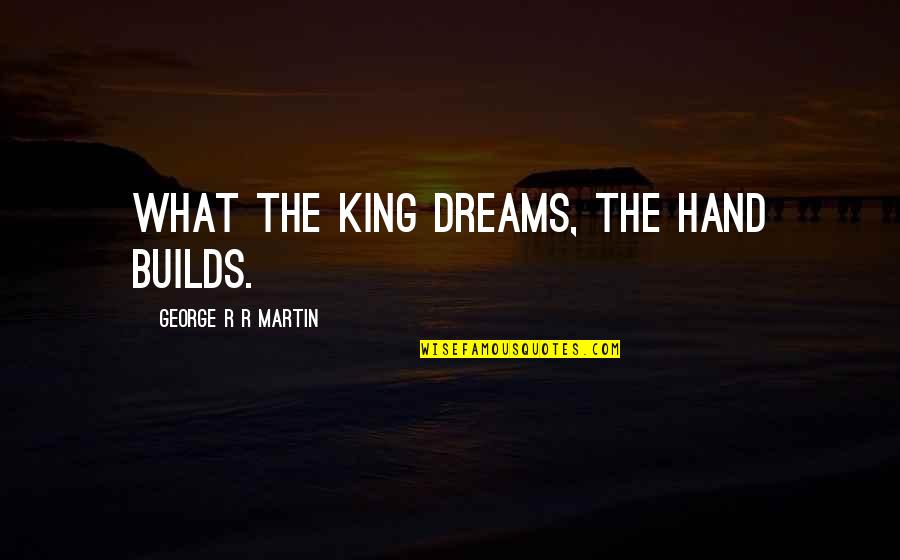 Inymbus Quotes By George R R Martin: What the King dreams, the Hand builds. Inymbus Quotes By George R R Martin: What the King dreams, the Hand builds.