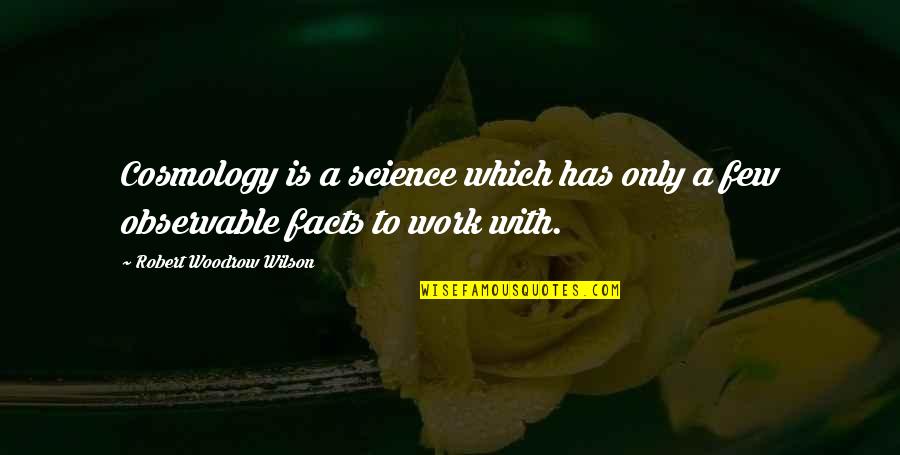 Inzerella Feldman Quotes By Robert Woodrow Wilson: Cosmology is a science which has only a Inzerella Feldman Quotes By Robert Woodrow Wilson: Cosmology is a science which has only a