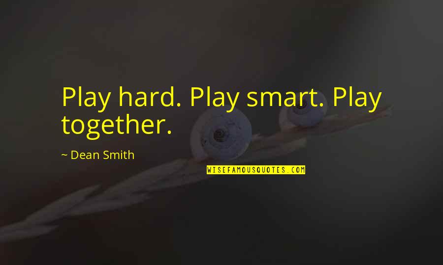 Inzicht In Energy Quotes By Dean Smith: Play hard. Play smart. Play together.