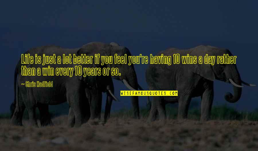 Inzirillo Company Quotes By Chris Hadfield: Life is just a lot better if you Inzirillo Company Quotes By Chris Hadfield: Life is just a lot better if you