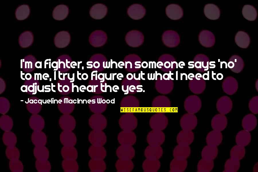 Inzwischen Englisch Quotes By Jacqueline MacInnes Wood: I'm a fighter, so when someone says 'no'