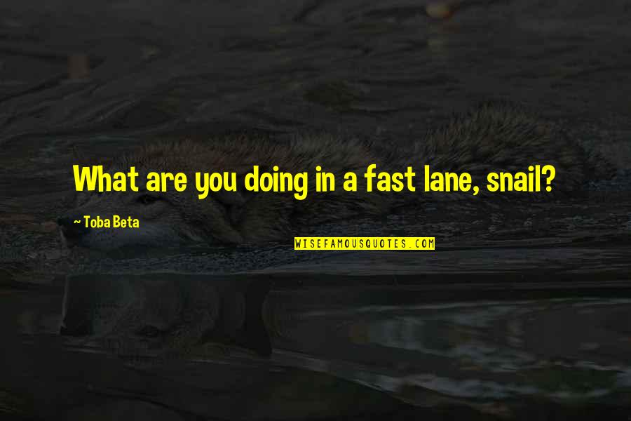 Io Sono Li Quotes By Toba Beta: What are you doing in a fast lane,