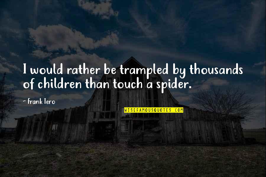 Ioachim Par Quotes By Frank Iero: I would rather be trampled by thousands of