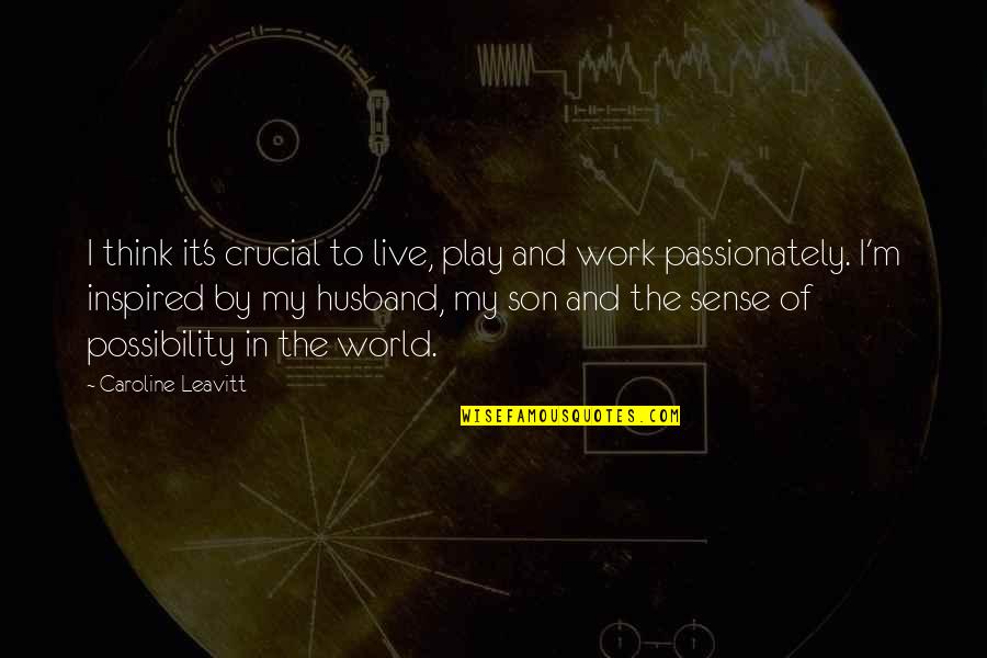 Ioakim Boutakidis Quotes By Caroline Leavitt: I think it's crucial to live, play and