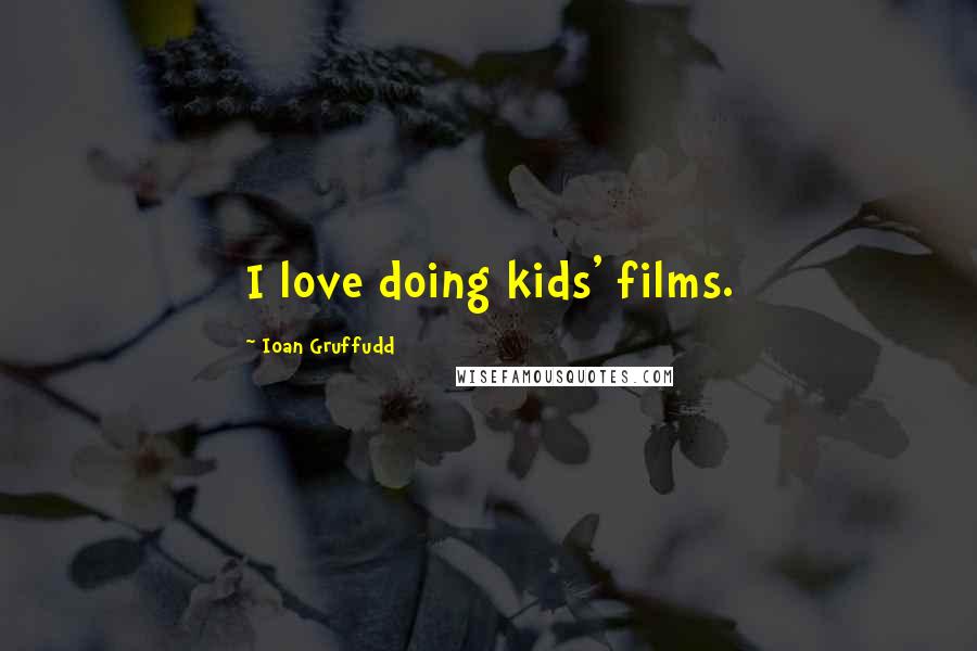 Ioan Gruffudd quotes: I love doing kids' films.