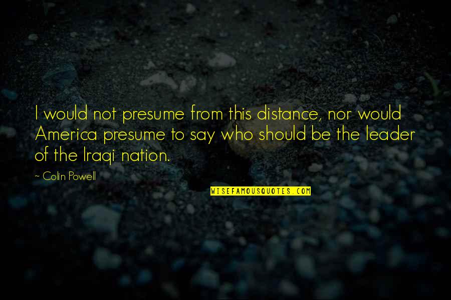 Ioan Quotes By Colin Powell: I would not presume from this distance, nor Ioan Quotes By Colin Powell: I would not presume from this distance, nor