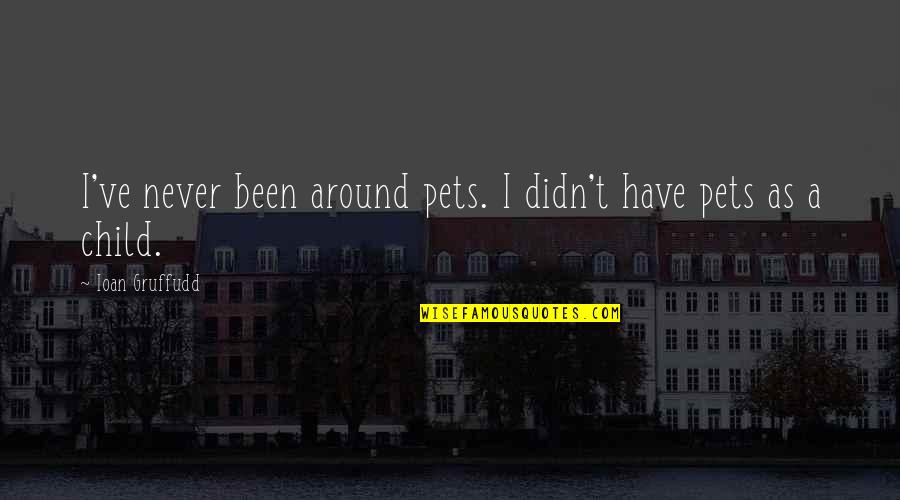 Ioan Quotes By Ioan Gruffudd: I've never been around pets. I didn't have