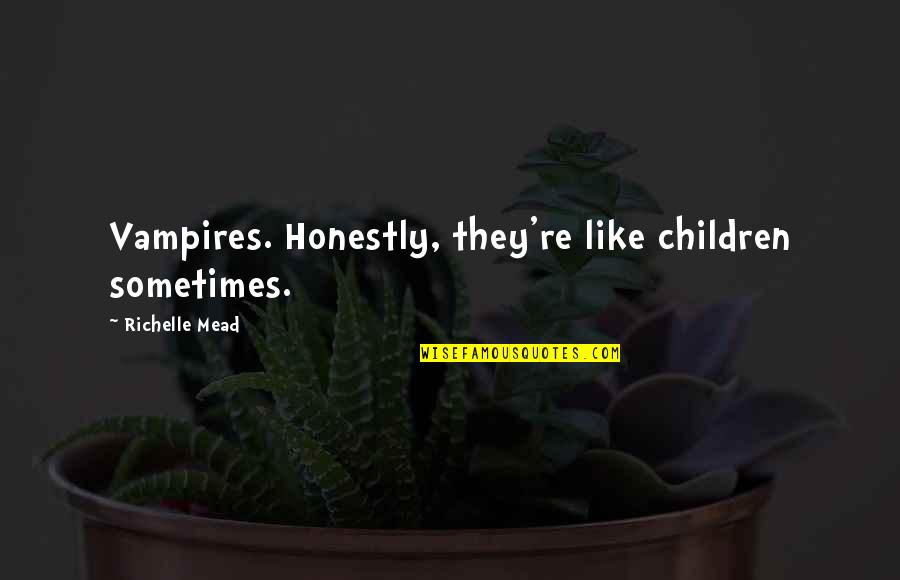 Ioan Quotes By Richelle Mead: Vampires. Honestly, they're like children sometimes. Ioan Quotes By Richelle Mead: Vampires. Honestly, they're like children sometimes.