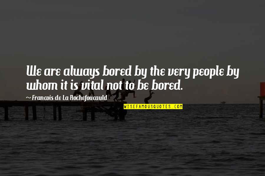 Ioane Burns Quotes By Francois De La Rochefoucauld: We are always bored by the very people